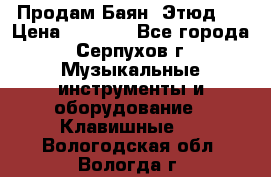 Продам Баян “Этюд“  › Цена ­ 6 000 - Все города, Серпухов г. Музыкальные инструменты и оборудование » Клавишные   . Вологодская обл.,Вологда г.